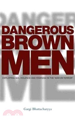 Dangerous Brown Men: Exploiting Sex, Violence and Feminism in the 'War on Terror'