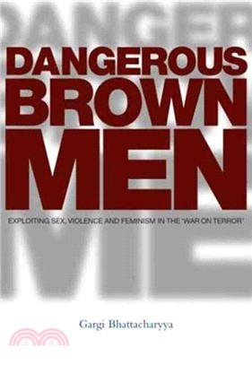 Dangerous Brown Men: Exploiting Sex, Violence and Feminism in the 'War on Terror'