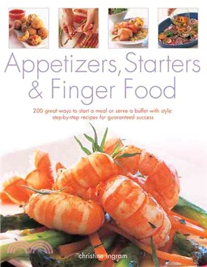 Appetizers, Starters & Finger Food ─ 200 Great Ways to Start a Meal or Serve a Buffet With Style: Step-by-step Recipes for Guaranteed Recipes