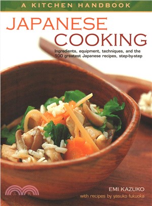 Japanese Cooking Kitchen Handbook ― Ingredients, Equipment, Techniques, and the 100 Greatest Japanese Recipes, Step-by-step