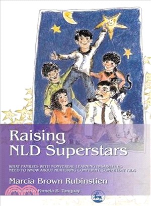 Raising NLD Superstars ─ What Families With Nonverbal Learning Disabilities Need To Know About Nurturing Confident, Competent Kids