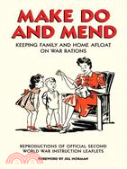 Make Do and Mend : Keeping Family and Home Afloat on War Rations