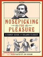 Nosepicking for Pleasure: A Handy Guide by Roland Flicket