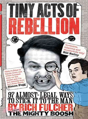 Tiny Acts of Rebellion ─ 97 Almost-legal Ways to Stick It to the Man