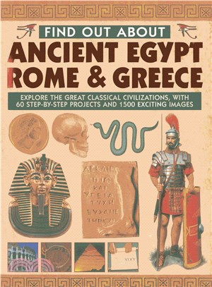 Find Out About Ancient Egypt, Rome & Greece ─ Explore the Great Classical Civilizations, With 60 Step-by-Step Projects and 1500 Exciting Images