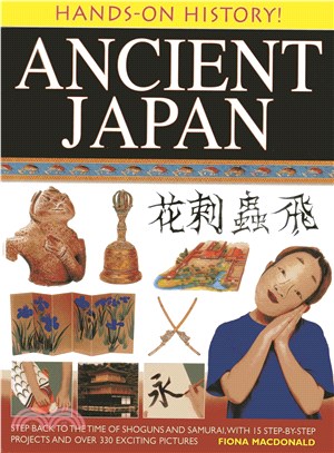 Hands-On History! Ancient Japan ─ Step Back to the Time of Shoguns and Samurai, With 15 Step-by-Step Projects and over 330 Exciting Pictures