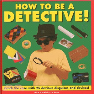 How to Be a Detective! ― Crack the Case With 25 Devious Disguises and Devices!