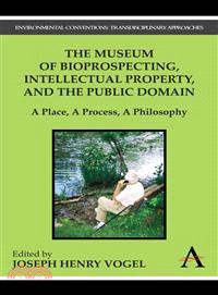 The Museum of Bioprospecting, Intellectual Property, and the Public Domain: A Place, a Process, A Philosophy
