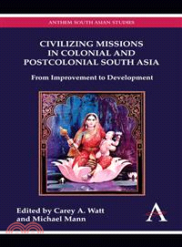 'civilizing Missions' in Colonial and Postcolonial South Asia: From Improvement to Development