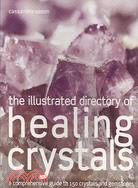 The Illustrated Directory of Healing Crystals: A Comprehensive Guide to 150 Crystals and Gemstones