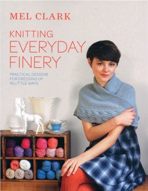 Knitting Everyday Finery : Practical Designs for Dressing Up in Little Ways