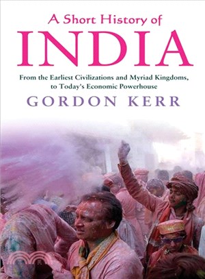 A Short History of India ─ From the Earliest Civilisations and Myriad Kingdoms, to Today's Economic Powerhouse