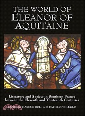 The World Of Eleanor Of Aquitaine ― Literature And Society In Southern France Between The Eleventh and Thirteenth Centuries