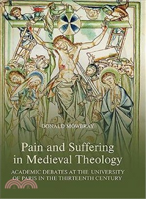 Pain and Suffering in Medieval Theology: Academic Debates at the University of Paris in the Thirteenth Century