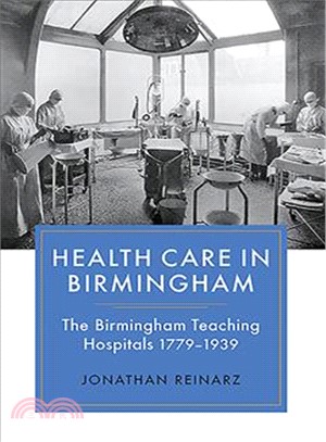 Health Care in Birmingham: The Birmingham Teaching Hospitals, 1779-1939