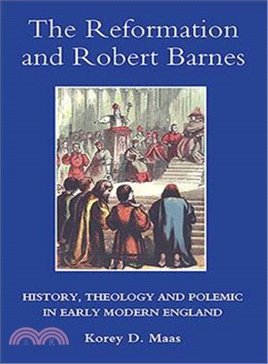The Reformation and Robert Barnes: History, Theology and Polemic in Early Modern England
