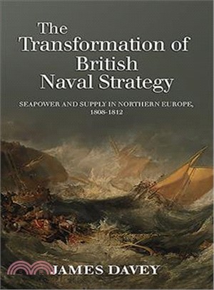 The Transformation of British Naval Strategy—Seapower and Supply in Northern Europe, 1808-1812