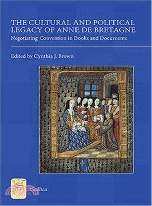 The Cultural and Political Legacy of Anne De Bretagne: Negotiating Convention in Books and Documents