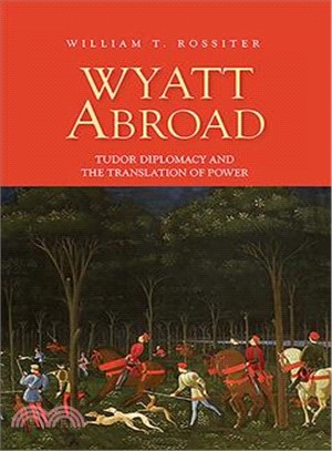 Wyatt Abroad ― Tudor Diplomacy and the Translation of Power