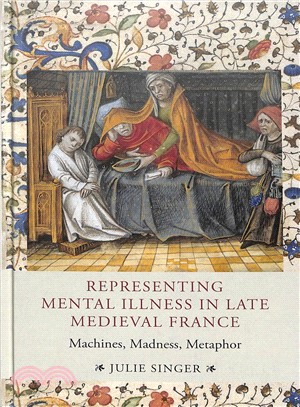 Representing Mental Illness in Late Medieval France. ― Machines, Madness, Metaphor