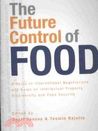 The Future Control of Food: A Guide to International Negotiations and Rules on Intellectual Property, Biodiversity and Food Security