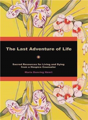 The Last Adventure of Life: Sacred Resources for Living and Dying from a Hospice Counselor