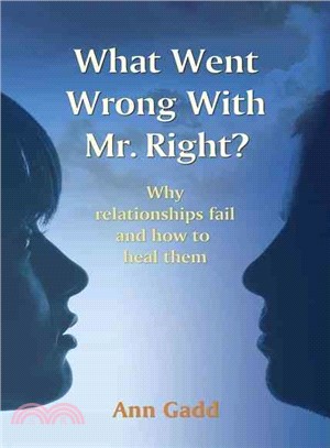 What Went Wrong With Mr. Right: Why Relationships Fail and How to Heal Them