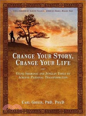 Change Your Story, Change Your Life ─ Using Shamanic and Jungian Tools to Achieve Personal Transformation