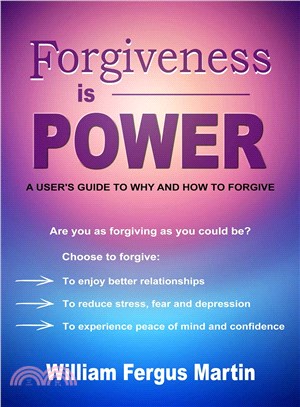 Forgiveness Is Power ─ A User's Guide to Why and How to Forgive