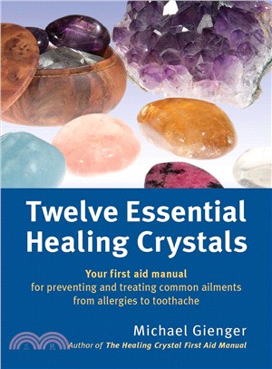 Twelve Essential Healing Crystals ─ Your First Aid Manual for Preventing and Treating Common Ailments from Allergies to Toothache
