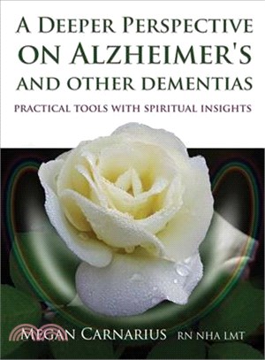 A deeper perspective on alzheimer's and other dementias :practical tools with spiritual insights /