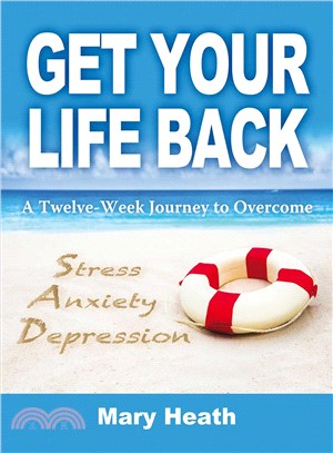 Get Your Life Back ― A Twelve-week Journey to Overcome Stress Anxiety Depression