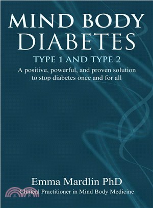 Mind Body Diabetes Type 1 and Type 2 ─ A Positive, Powerful, and Proven Solution to Stop Diabetes Once and for All