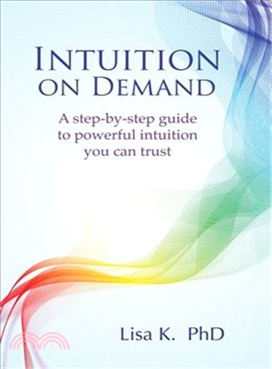 Intuition on Demand ─ A Step-by-Step Guide to Powerful Intuition You Can Trust