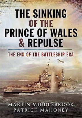 The Sinking of the Prince of Wales & Repulse ― The End of the Battleship Era