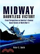 Midway: Dauntless Victory ─ Fresh Perspectives on America's Seminal Naval Victory of World War II