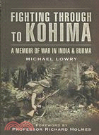 Fighting Through to Kohima ─ a Memoir of War in India and Burma
