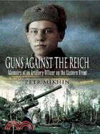 Guns Against the Reich:Memoirs of an Artillery Officer on the Eastern Front