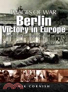 Berlin: Victory in Europe: Rare Photography from Wartime Archives