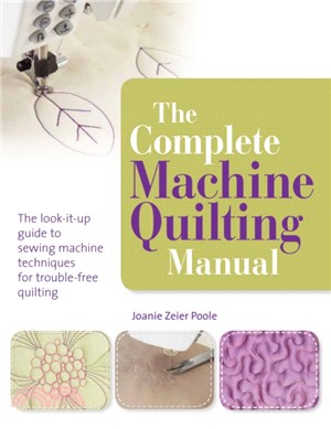 The Complete Machine Quilting Manual：The Look-it-Up Guide to Sewing Machine Techniques for Trouble-Free Quilting