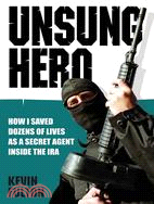 Unsung Hero: How I Saved Dozens of Lives As a Secret Agent Inside the Ira