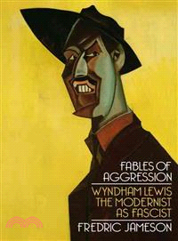 Fables of Aggression ─ Wyndham Lewis, the Modernist As Fascist