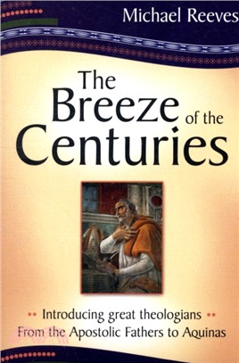 The Breeze of the Centuries：Introducing Great Theologians - From the Apostolic Fathers to Aquinas