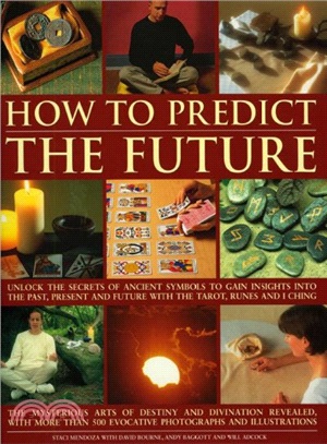 How to Predict the Future ― Unlock the Secrets of Ancient Symbols to Gain Insights into the Past, Present and Future With the Tarot, Runes and I Ching