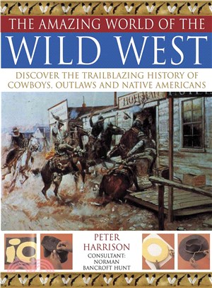 The Amazing World of the Wild West: Discover the Trailblazing History of Cowboys, Outlaws and Native Americans