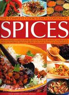 The Complete Cook's Encyclopedia of Spices ─ An Illustrated Guide to Spices, Spice Blends and Aromatic Ingredients, With 100 Tastebud-Tingling Recipes and More than 1200 Photographs