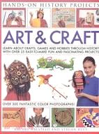 Art and Craft ─ Learn About Crafts, Games and Hobbies Through History With Over 25 Easy-To-Make Fun and Fascinating Projects