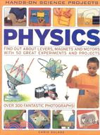 Physics: Find Out About Levers, Magnets and Motors With 50 Great Experiments and Projects