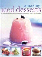 Amazing Iced Desserts: 80 Irresistible Creations Form Sumptuous Gateaux to Simple Sorbets, Shown in 360 Photographs