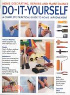 Do-It-Yourself: Home Decorating, Repairs and Maintenance: a Complete Practical Guide to Home Improvement